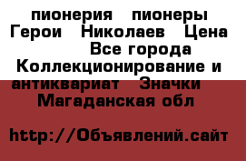 1.1) пионерия : пионеры Герои - Николаев › Цена ­ 90 - Все города Коллекционирование и антиквариат » Значки   . Магаданская обл.
